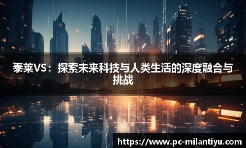 泰莱VS：探索未来科技与人类生活的深度融合与挑战